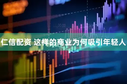 仁信配资 这样的商业为何吸引年轻人