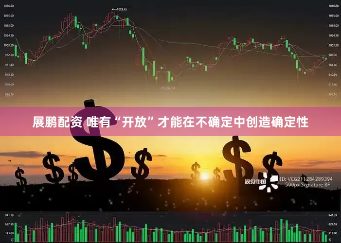 展鹏配资 唯有“开放”才能在不确定中创造确定性