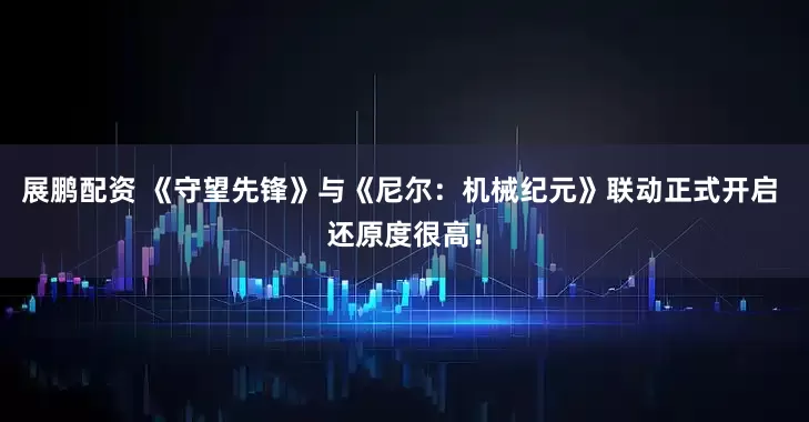 展鹏配资 《守望先锋》与《尼尔：机械纪元》联动正式开启 还原度很高！